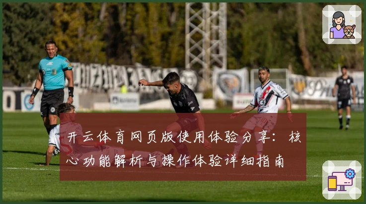 开云体育网页版使用体验分享：核心功能解析与操作体验详细指南