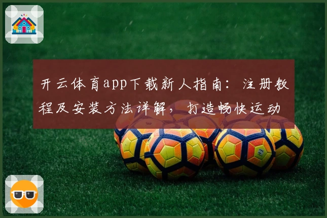 开云体育app下载新人指南：注册教程及安装方法详解，打造畅快运动体验